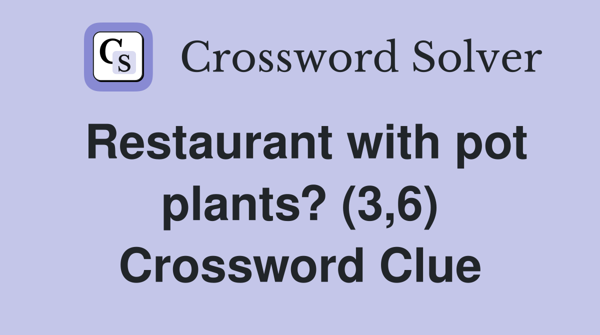 Restaurant with pot plants? (3,6) Crossword Clue Answers Crossword